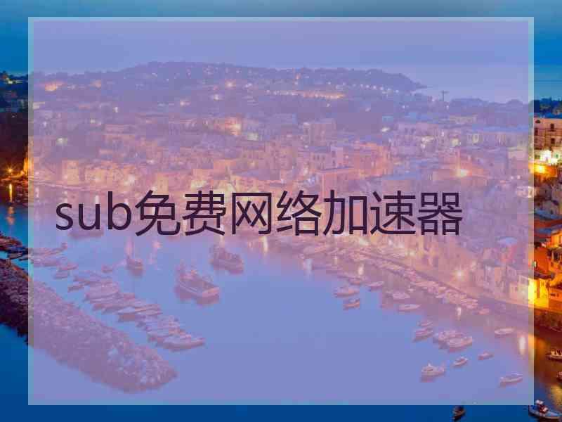 sub免费网络加速器