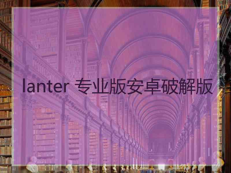 lanter 专业版安卓破解版