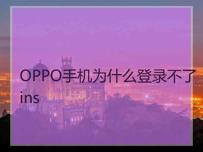 OPPO手机为什么登录不了ins