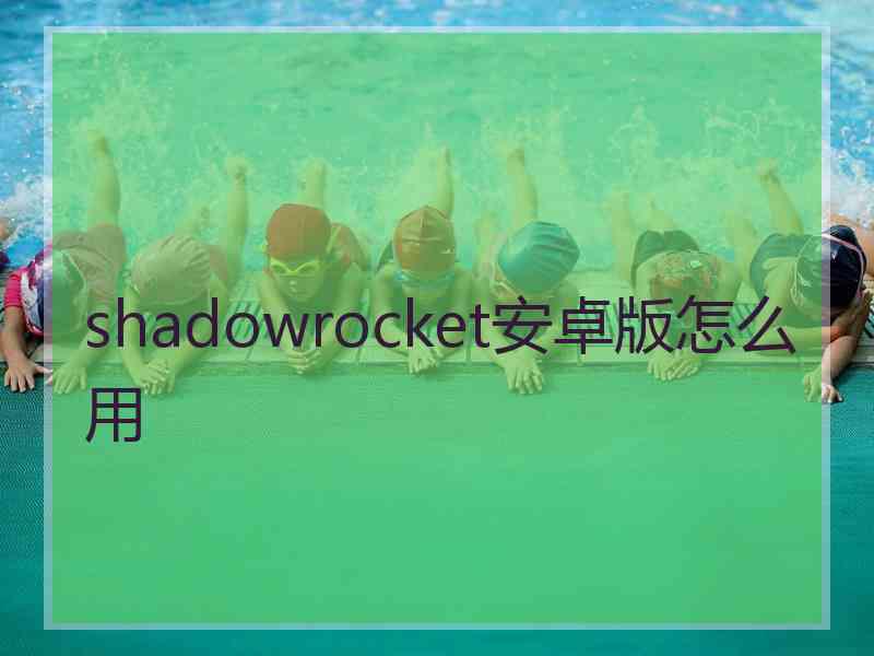 shadowrocket安卓版怎么用