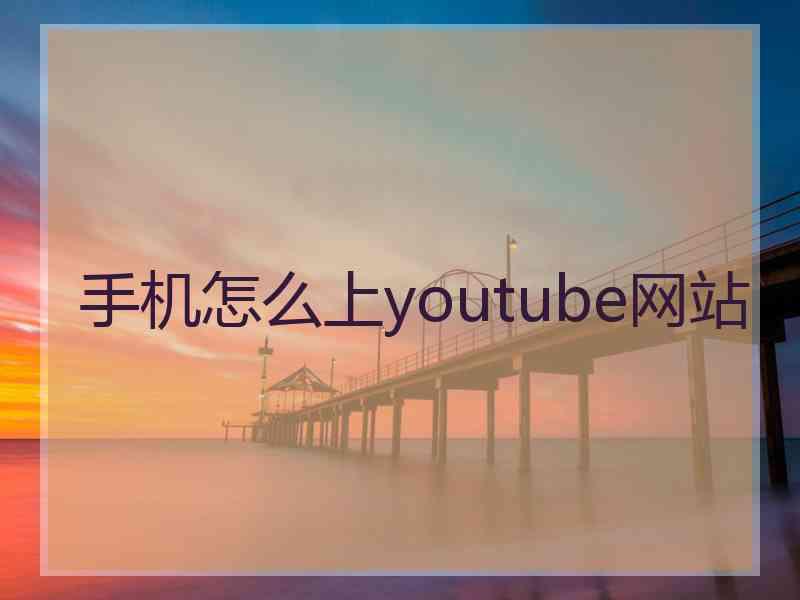 手机怎么上youtube网站