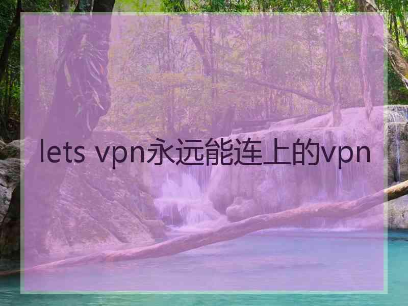 lets vpn永远能连上的vpn