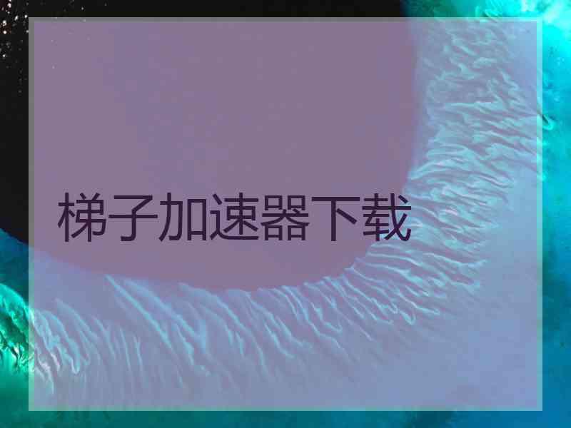 梯子加速器下载