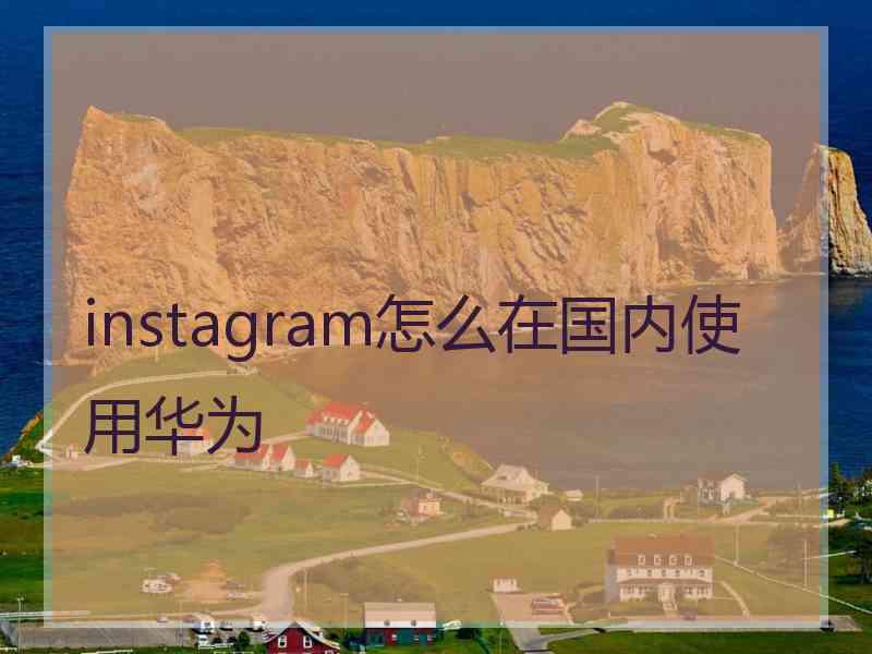 instagram怎么在国内使用华为