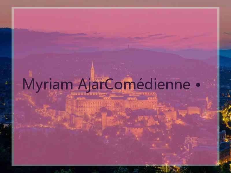 Myriam AjarComédienne •