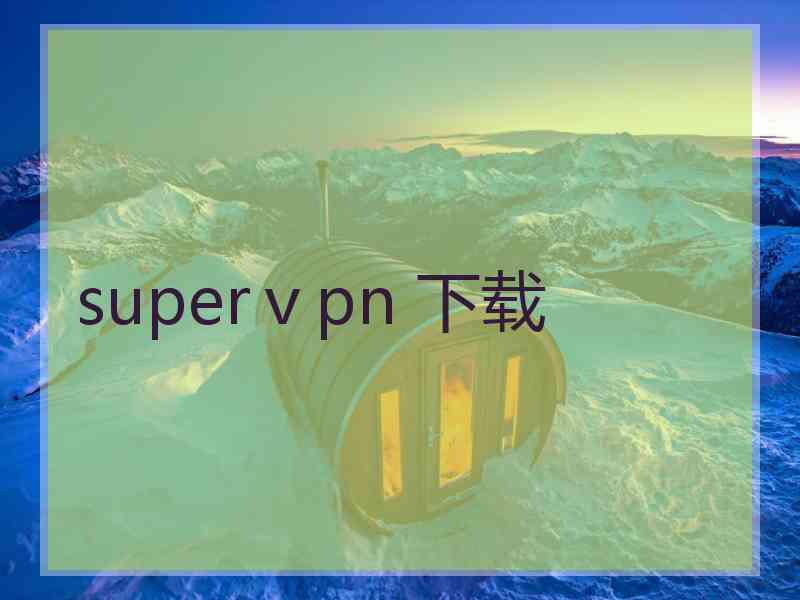 superⅴpn 下载