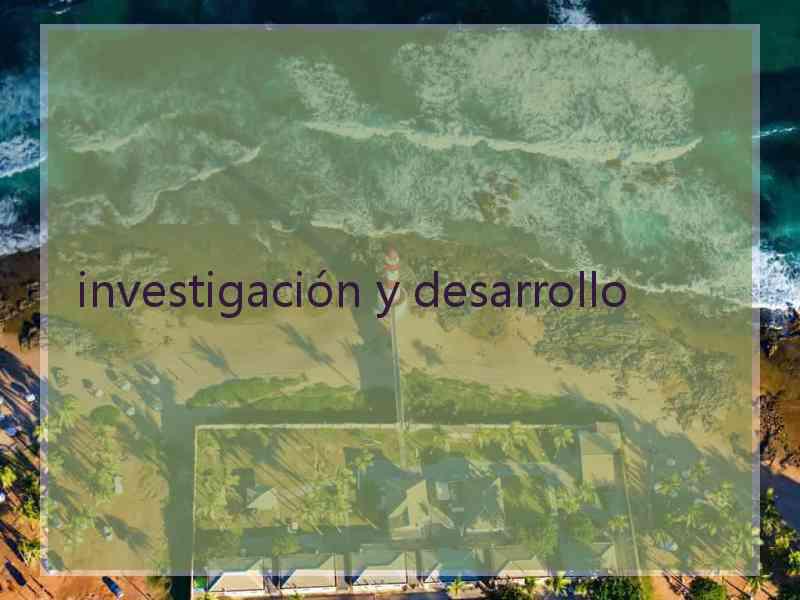 investigación y desarrollo