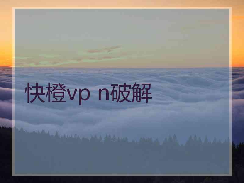 快橙vp n破解