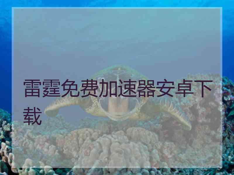 雷霆免费加速器安卓下载