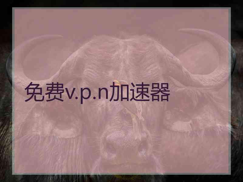 免费v.p.n加速器