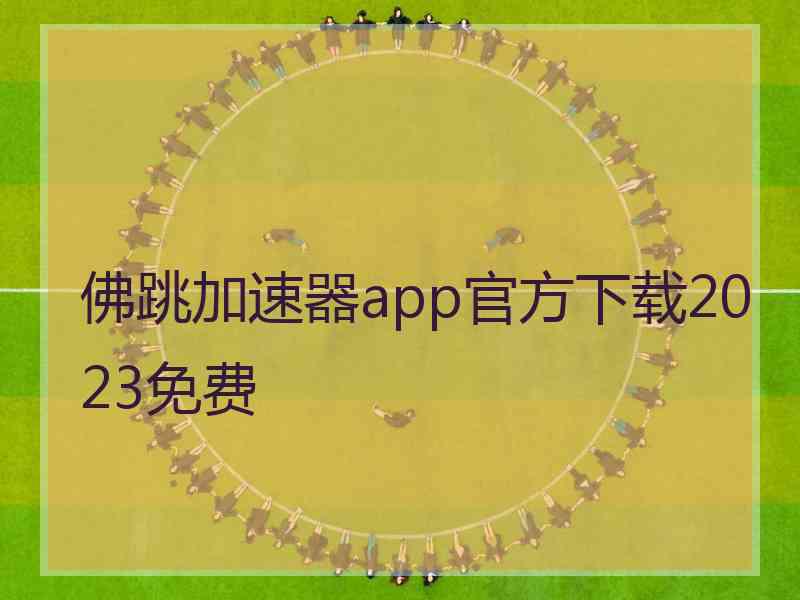 佛跳加速器app官方下载2023免费