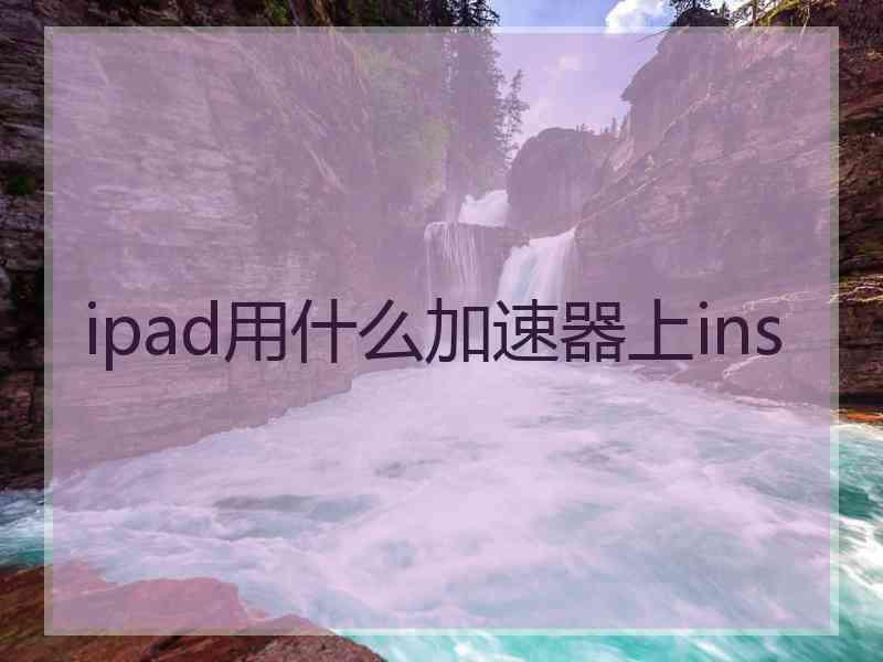 ipad用什么加速器上ins