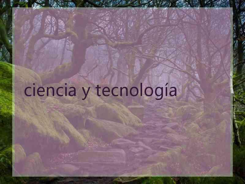 ciencia y tecnología