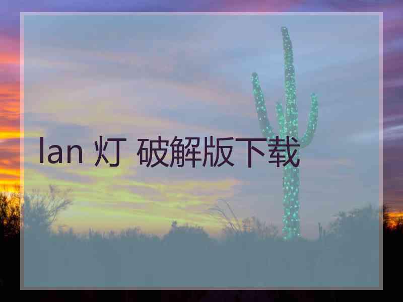 lan 灯 破解版下载