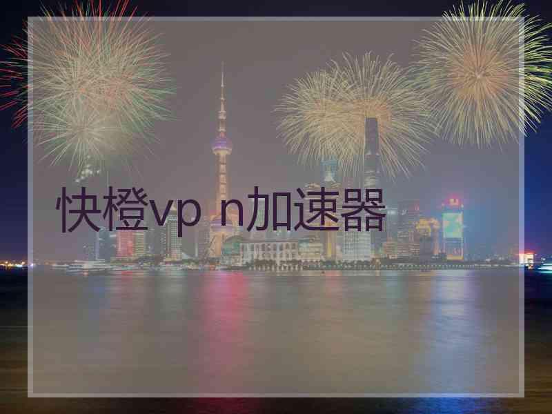 快橙vp n加速器