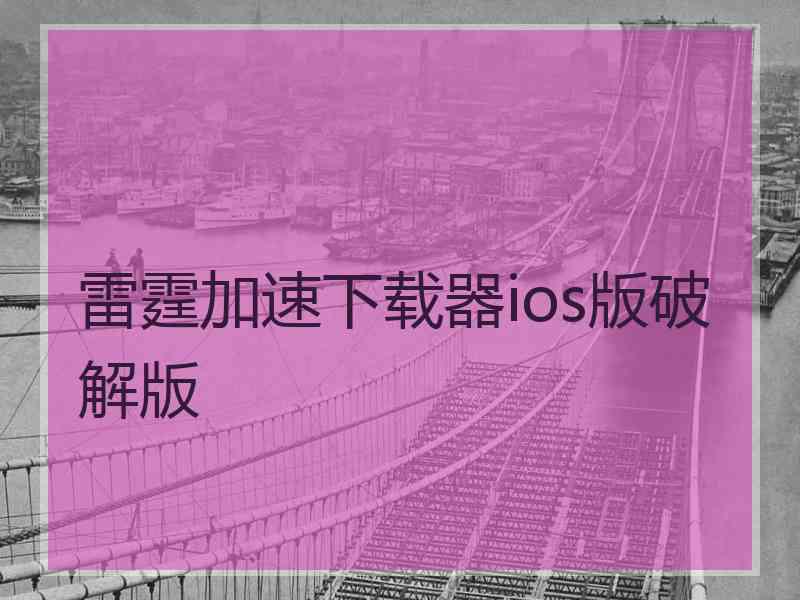 雷霆加速下载器ios版破解版