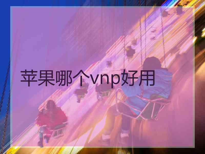 苹果哪个vnp好用