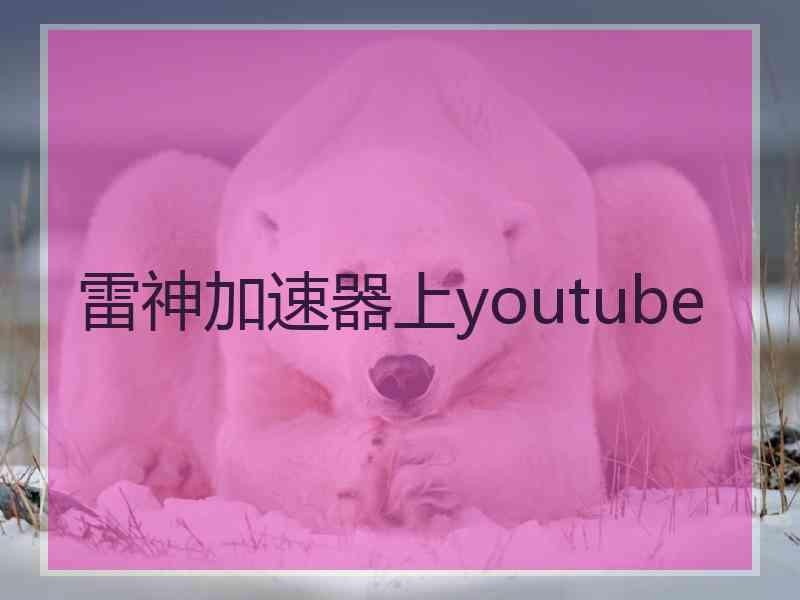 雷神加速器上youtube