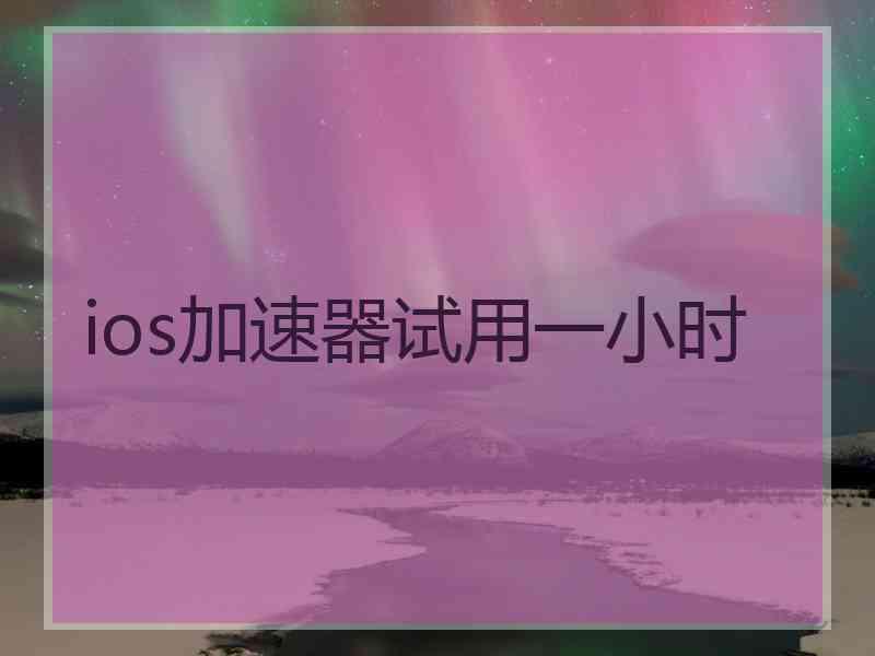 ios加速器试用一小时