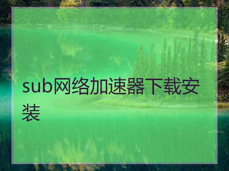 sub网络加速器下载安装