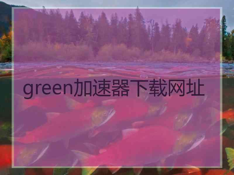 green加速器下载网址