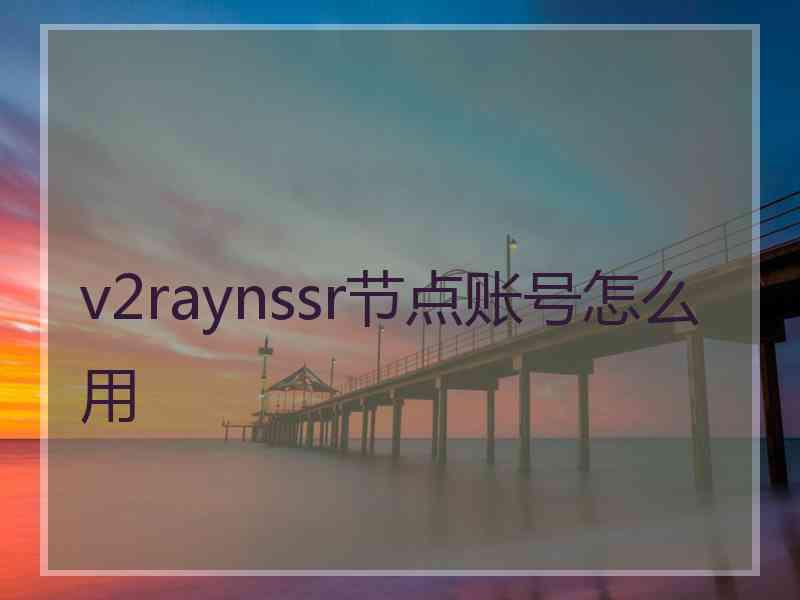 v2raynssr节点账号怎么用