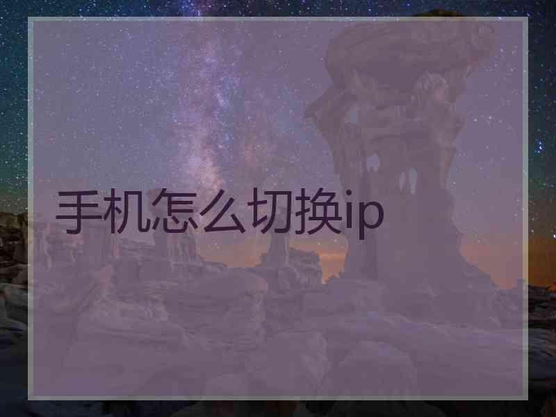 手机怎么切换ip