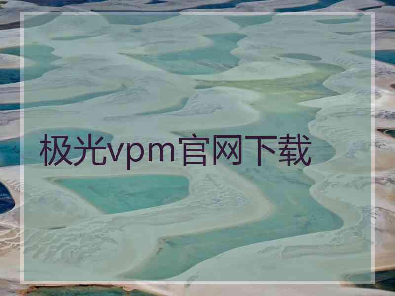 极光vpm官网下载