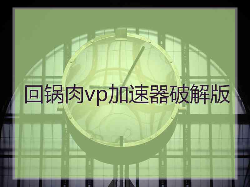 回锅肉vp加速器破解版